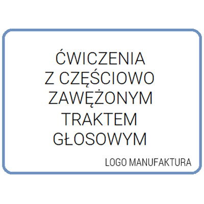 ĆWICZENIA Z CZĘŚCIOWO ZAWĘŻONYM TRAKTEM GŁOSOWYM.