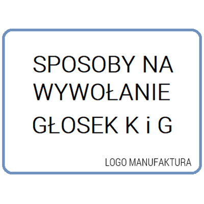 SPOSOBY NA WYWOŁANIE GŁOSEK K I G