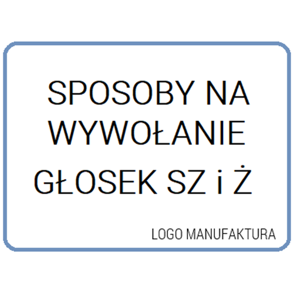 SPOSOBY NA WYWOŁANIE GŁOSEK SZ, Ż/ RZ